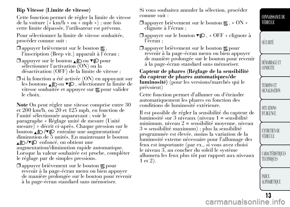 Lancia Ypsilon 2015  Notice dentretien (in French) Bip Vitesse (Limite de vitesse)
Cette fonction permet de régler la limite de vitesse
de la voiture (« km/h » ou « mph ») ; une fois
cette limite dépassée, l'utilisateur est prévenu.
Pour s