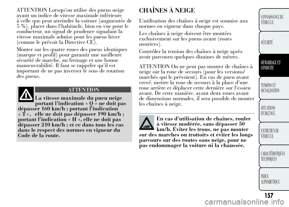 Lancia Ypsilon 2015 Notice dentretien (in French) ATTENTION Lorsqu'on utilise des pneus neige
ayant un indice de vitesse maximale inférieure
à celle que peut atteindre la voiture (augmentée de
5 %), placer dans l'habitacle, bien en vue pou Lancia Ypsilon 2015 Notice dentretien (in French) ATTENTION Lorsqu'on utilise des pneus neige
ayant un indice de vitesse maximale inférieure
à celle que peut atteindre la voiture (augmentée de
5 %), placer dans l'habitacle, bien en vue pou