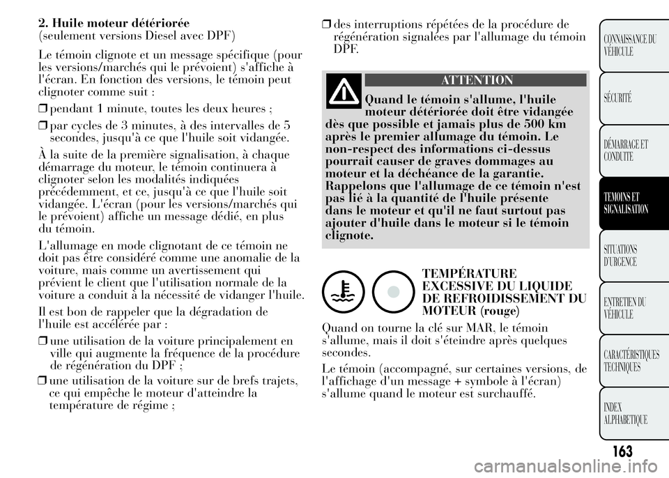 Lancia Ypsilon 2015 Notice dentretien (in French) 2. Huile moteur détériorée
(seulement versions Diesel avec DPF)
Le témoin clignote et un message spécifique (pour
les versions/marchés qui le prévoient) s'affiche à
l'écran. En foncti Lancia Ypsilon 2015 Notice dentretien (in French) 2. Huile moteur détériorée
(seulement versions Diesel avec DPF)
Le témoin clignote et un message spécifique (pour
les versions/marchés qui le prévoient) s'affiche à
l'écran. En foncti