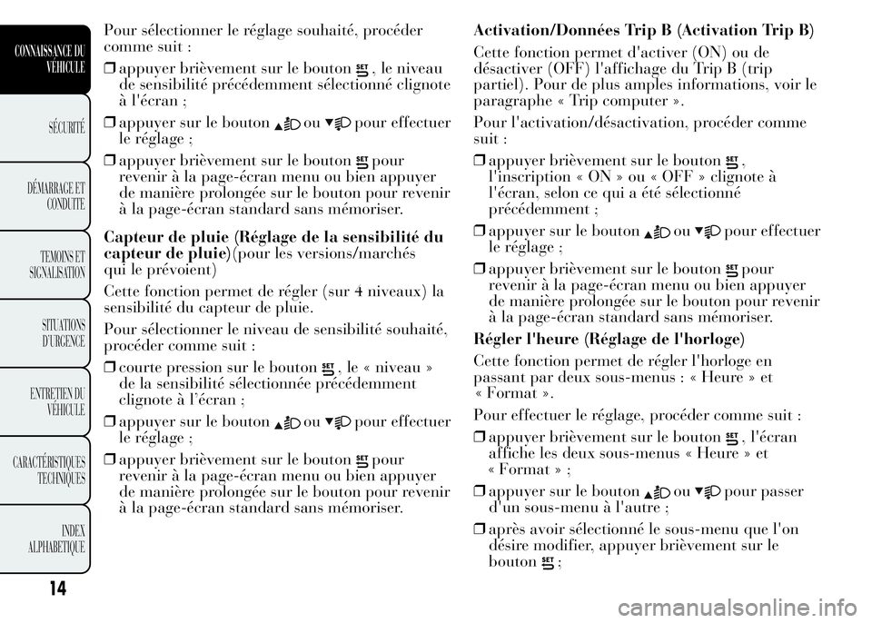 Lancia Ypsilon 2015  Notice dentretien (in French) Pour sélectionner le réglage souhaité, procéder
comme suit :
❒appuyer brièvement sur le bouton
, le niveau
de sensibilité précédemment sélectionné clignote
à l'écran ;
❒appuyer sur