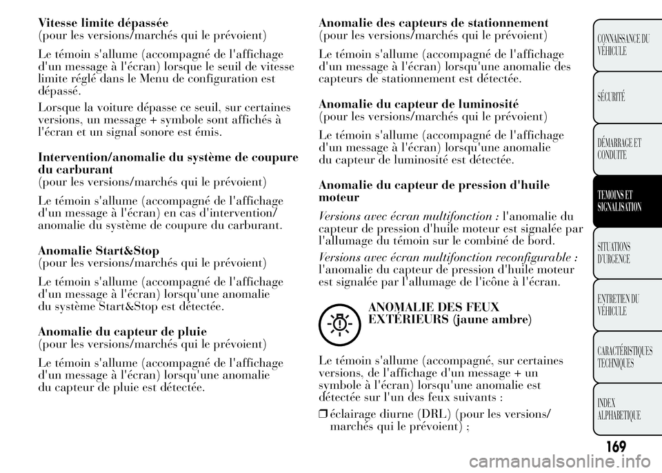 Lancia Ypsilon 2015 Notice dentretien (in French) Vitesse limite dépassée
(pour les versions/marchés qui le prévoient)
Le témoin s'allume (accompagné de l'affichage
d'un message à l'écran) lorsque le seuil de vitesse
limite r Lancia Ypsilon 2015 Notice dentretien (in French) Vitesse limite dépassée
(pour les versions/marchés qui le prévoient)
Le témoin s'allume (accompagné de l'affichage
d'un message à l'écran) lorsque le seuil de vitesse
limite r