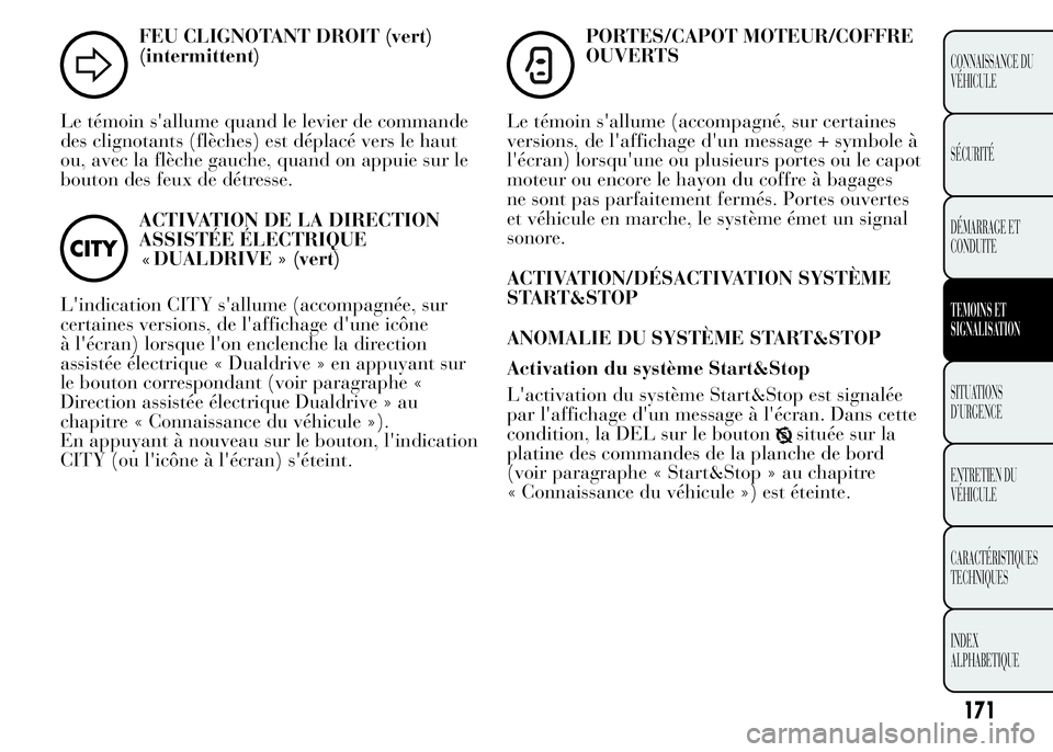Lancia Ypsilon 2015 Notice dentretien (in French) FEU CLIGNOTANT DROIT (vert)
(intermittent)
Le témoin s'allume quand le levier de commande
des clignotants (flèches) est déplacé vers le haut
ou, avec la flèche gauche, quand on appuie sur le
Lancia Ypsilon 2015 Notice dentretien (in French) FEU CLIGNOTANT DROIT (vert)
(intermittent)
Le témoin s'allume quand le levier de commande
des clignotants (flèches) est déplacé vers le haut
ou, avec la flèche gauche, quand on appuie sur le