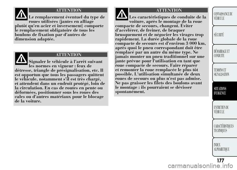 Lancia Ypsilon 2015 Notice dentretien (in French) ATTENTION
Le remplacement éventuel du type de
roues utilisées (jantes en alliage
plutôt qu'en acier et inversement) comporte
le remplacement obligatoire de tous les
boulons de fixation par d Lancia Ypsilon 2015 Notice dentretien (in French) ATTENTION
Le remplacement éventuel du type de
roues utilisées (jantes en alliage
plutôt qu'en acier et inversement) comporte
le remplacement obligatoire de tous les
boulons de fixation par d