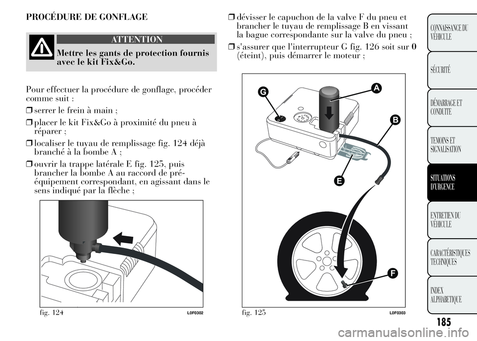 Lancia Ypsilon 2015 Notice dentretien (in French) 185
CONNAISSANCE DU
VÉHICULE
SÉCURITÉ
DÉMARRAGE ET
CONDUITE
TEMOINS ET
SIGNALISATION
SITUATIONS
D’URGENCE
ENTRETIEN DU
VÉHICULE
CARACTÉRISTIQUES
TECHNIQUES
INDEX
ALPHABETIQUE
PROCÉDURE DE GON Lancia Ypsilon 2015 Notice dentretien (in French) 185
CONNAISSANCE DU
VÉHICULE
SÉCURITÉ
DÉMARRAGE ET
CONDUITE
TEMOINS ET
SIGNALISATION
SITUATIONS
D’URGENCE
ENTRETIEN DU
VÉHICULE
CARACTÉRISTIQUES
TECHNIQUES
INDEX
ALPHABETIQUE
PROCÉDURE DE GON