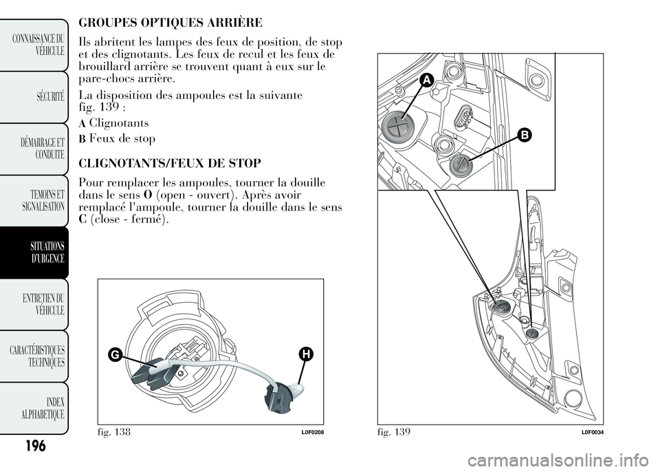 Lancia Ypsilon 2015 Notice dentretien (in French) GROUPES OPTIQUES ARRIÈRE
Ils abritent les lampes des feux de position, de stop
et des clignotants. Les feux de recul et les feux de
brouillard arrière se trouvent quant à eux sur le
pare-chocs arri Lancia Ypsilon 2015 Notice dentretien (in French) GROUPES OPTIQUES ARRIÈRE
Ils abritent les lampes des feux de position, de stop
et des clignotants. Les feux de recul et les feux de
brouillard arrière se trouvent quant à eux sur le
pare-chocs arri