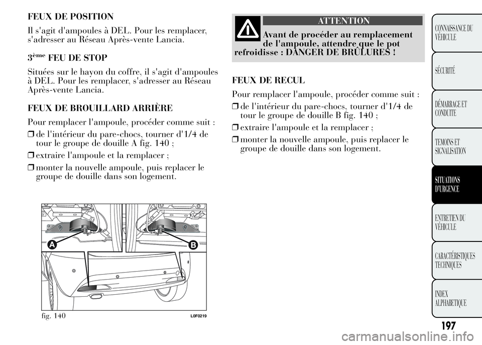 Lancia Ypsilon 2015 Notice dentretien (in French) FEUX DE POSITION
Il s'agit d'ampoules à DEL. Pour les remplacer,
s'adresser au Réseau Après-vente Lancia.
3
èmeFEU DE STOP
Situées sur le hayon du coffre, il s'agit d'ampoules Lancia Ypsilon 2015 Notice dentretien (in French) FEUX DE POSITION
Il s'agit d'ampoules à DEL. Pour les remplacer,
s'adresser au Réseau Après-vente Lancia.
3
èmeFEU DE STOP
Situées sur le hayon du coffre, il s'agit d'ampoules