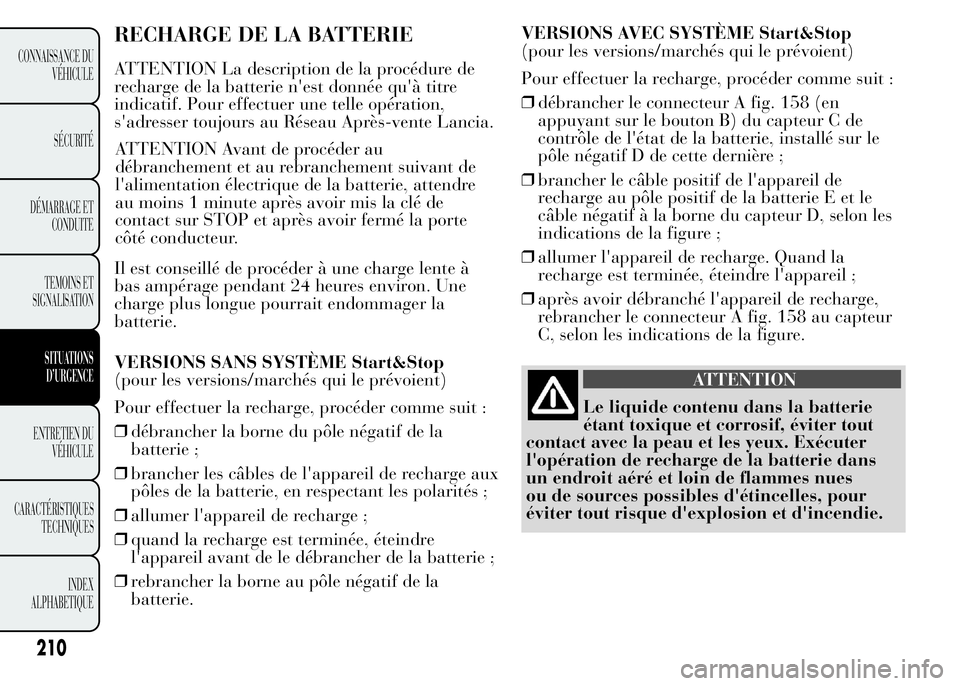 Lancia Ypsilon 2015 Notice dentretien (in French) RECHARGE DE LA BATTERIE
ATTENTION La description de la procédure de
recharge de la batterie n'est donnée qu'à titre
indicatif. Pour effectuer une telle opération,
s'adresser toujours a Lancia Ypsilon 2015 Notice dentretien (in French) RECHARGE DE LA BATTERIE
ATTENTION La description de la procédure de
recharge de la batterie n'est donnée qu'à titre
indicatif. Pour effectuer une telle opération,
s'adresser toujours a