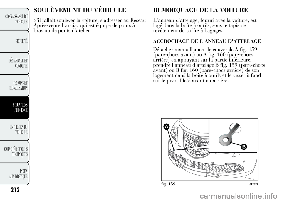Lancia Ypsilon 2015 Notice dentretien (in French) SOULÈVEMENT DU VÉHICULE
S'il fallait soulever la voiture, s'adresser au Réseau
Après-vente Lancia, qui est équipé de ponts à
bras ou de ponts d'atelier.
REMORQUAGE DE LA VOITURE
L Lancia Ypsilon 2015 Notice dentretien (in French) SOULÈVEMENT DU VÉHICULE
S'il fallait soulever la voiture, s'adresser au Réseau
Après-vente Lancia, qui est équipé de ponts à
bras ou de ponts d'atelier.
REMORQUAGE DE LA VOITURE
L