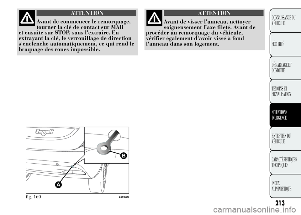 Lancia Ypsilon 2015 Notice dentretien (in French) ATTENTION
Avant de commencer le remorquage,
tourner la clé de contact sur MAR
et ensuite sur STOP, sans l'extraire. En
extrayant la clé, le verrouillage de direction
s'enclenche automatiquem Lancia Ypsilon 2015 Notice dentretien (in French) ATTENTION
Avant de commencer le remorquage,
tourner la clé de contact sur MAR
et ensuite sur STOP, sans l'extraire. En
extrayant la clé, le verrouillage de direction
s'enclenche automatiquem