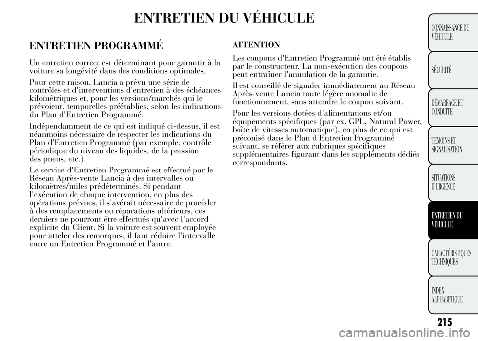 Lancia Ypsilon 2015  Notice dentretien (in French) ENTRETIEN DU VÉHICULE
215
CONNAISSANCE DU
VÉHICULE
SÉCURITÉ
DÉMARRAGE ET
CONDUITE
TEMOINS ET
SIGNALISATION
SITUATIONS
D’URGENCE
ENTRETIEN DU
VÉHICULE
CARACTÉRISTIQUES
TECHNIQUES
INDEX
ALPHABE