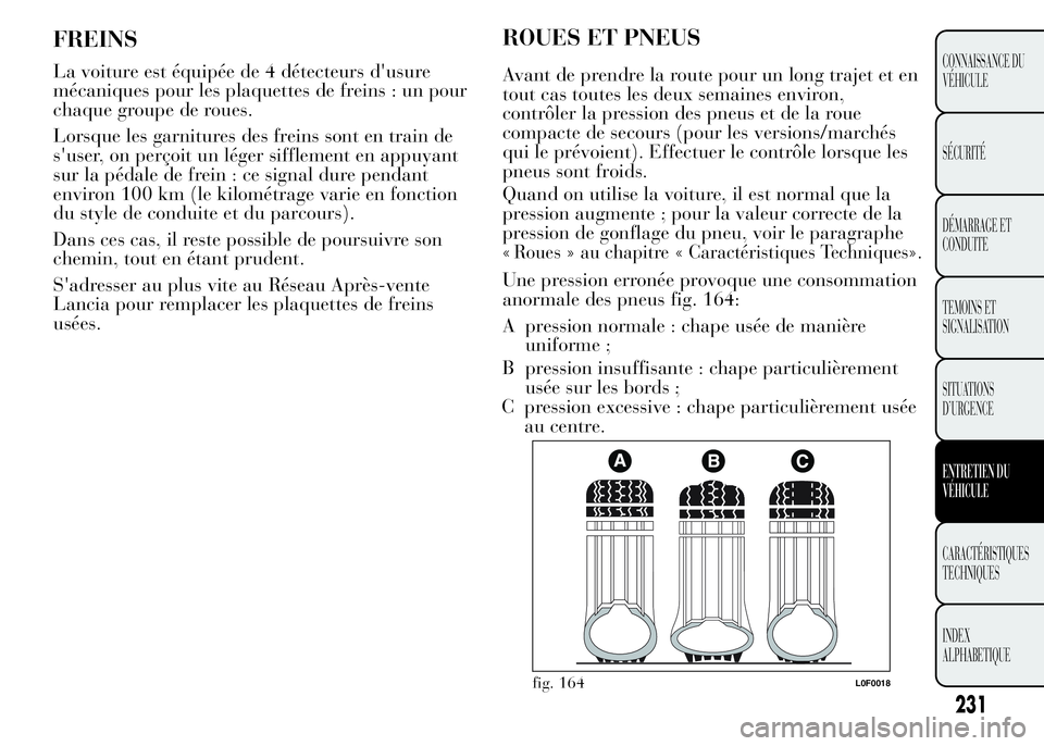 Lancia Ypsilon 2015  Notice dentretien (in French) ROUES ET PNEUS
Avant de prendre la route pour un long trajet et en
tout cas toutes les deux semaines environ,
contrôler la pression des pneus et de la roue
compacte de secours (pour les versions/marc