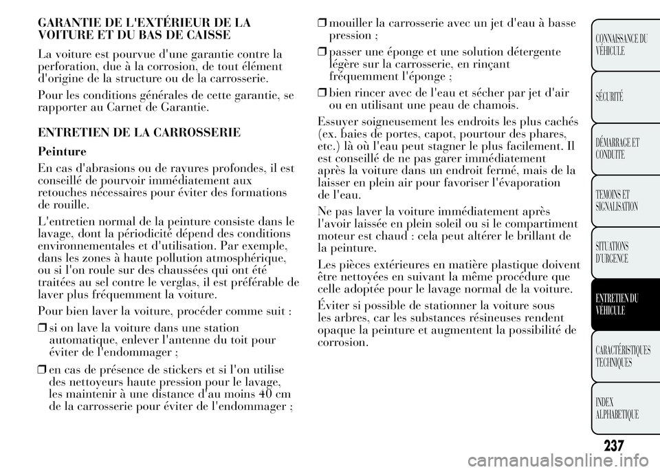 Lancia Ypsilon 2015  Notice dentretien (in French) GARANTIE DE L'EXTÉRIEUR DE LA
VOITURE ET DU BAS DE CAISSE
La voiture est pourvue d'une garantie contre la
perforation, due à la corrosion, de tout élément
d'origine de la structure ou 
