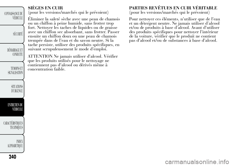 Lancia Ypsilon 2015  Notice dentretien (in French) ATTENTION Ne jamais utiliser d'alcool. Vérifier
que les produits utilisés pour le nettoyage ne
contiennent pas d'alcool ou dérivés même à
concentration faible.PARTIES REVÊTUES EN CUIR V