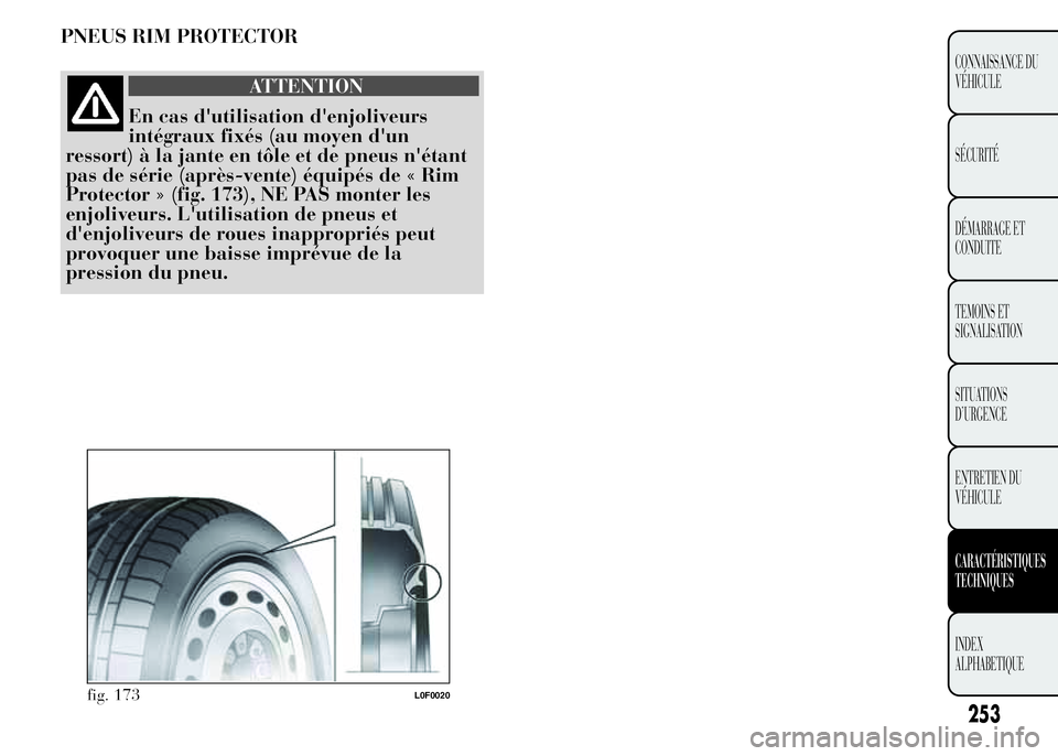 Lancia Ypsilon 2015 Notice dentretien (in French) PNEUS RIM PROTECTOR
ATTENTION
En cas d'utilisation d'enjoliveurs
intégraux fixés (au moyen d'un
ressort) à la jante en tôle et de pneus n'étant
pas de série (après-vente) équip Lancia Ypsilon 2015 Notice dentretien (in French) PNEUS RIM PROTECTOR
ATTENTION
En cas d'utilisation d'enjoliveurs
intégraux fixés (au moyen d'un
ressort) à la jante en tôle et de pneus n'étant
pas de série (après-vente) équip