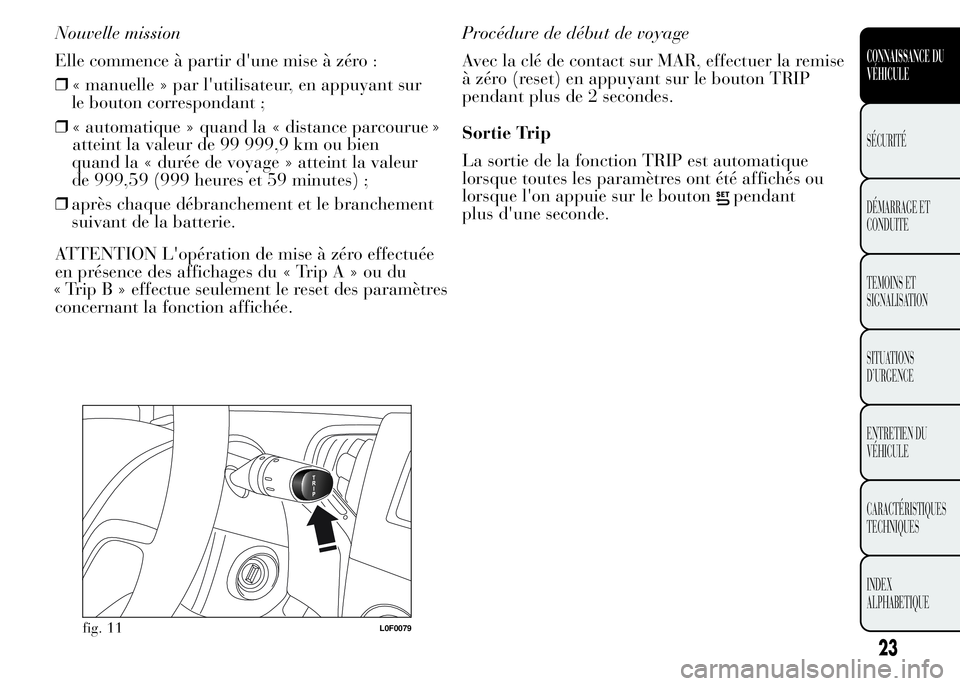 Lancia Ypsilon 2015  Notice dentretien (in French) Nouvelle mission
Elle commence à partir d'une mise à zéro :
❒« manuelle » par l'utilisateur, en appuyant sur
le bouton correspondant ;
❒« automatique » quand la « distance parcouru