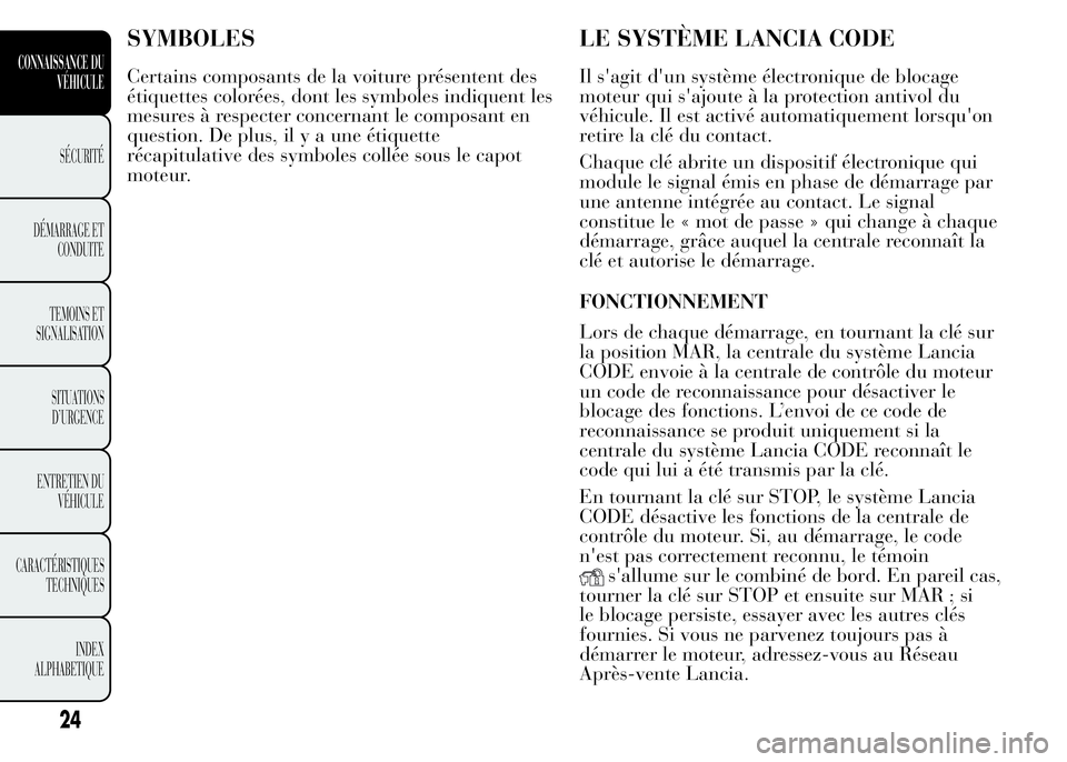 Lancia Ypsilon 2015  Notice dentretien (in French) SYMBOLES
Certains composants de la voiture présentent des
étiquettes colorées, dont les symboles indiquent les
mesures à respecter concernant le composant en
question. De plus, il y a une étiquet