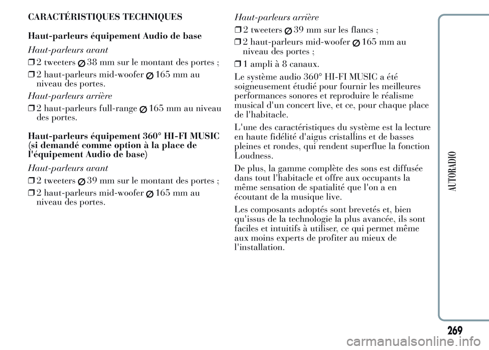 Lancia Ypsilon 2015  Notice dentretien (in French) CARACTÉRISTIQUES TECHNIQUES
Haut-parleurs équipement Audio de base
Haut-parleurs avant
❒2 tweeters
38 mm sur le montant des portes ;
❒2 haut-parleurs mid-woofer
165 mm au
niveau des portes.
Haut