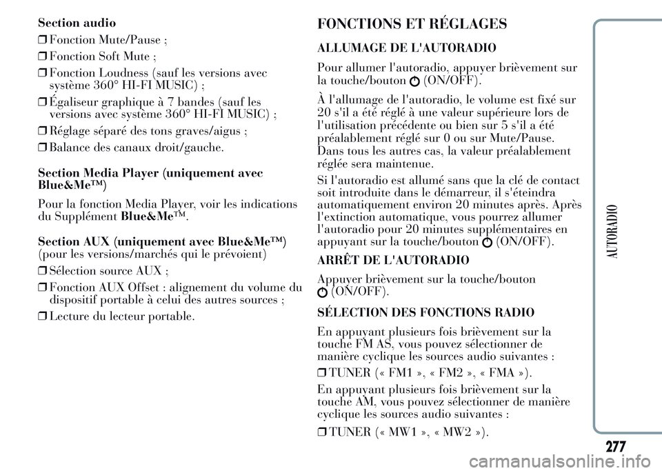 Lancia Ypsilon 2015  Notice dentretien (in French) Section audio
❒Fonction Mute/Pause ;
❒Fonction Soft Mute ;
❒Fonction Loudness (sauf les versions avec
système 360° HI-FI MUSIC) ;
❒Égaliseur graphique à 7 bandes (sauf les
versions avec sy