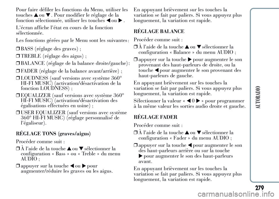 Lancia Ypsilon 2015  Notice dentretien (in French) Pour faire défiler les fonctions du Menu, utiliser les
touches
ou. Pour modifier le réglage de la
fonction sélectionnée, utiliser les touches
ou.
L'écran affiche l'état en cours de la fo