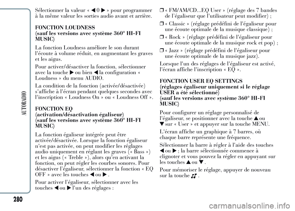 Lancia Ypsilon 2015  Notice dentretien (in French) Sélectionner la valeur «0» pour programmer
à la même valeur les sorties audio avant et arrière.
FONCTION LOUDNESS
(sauf les versions avec système 360° HI-FI
MUSIC)
La fonction Loudness amélio