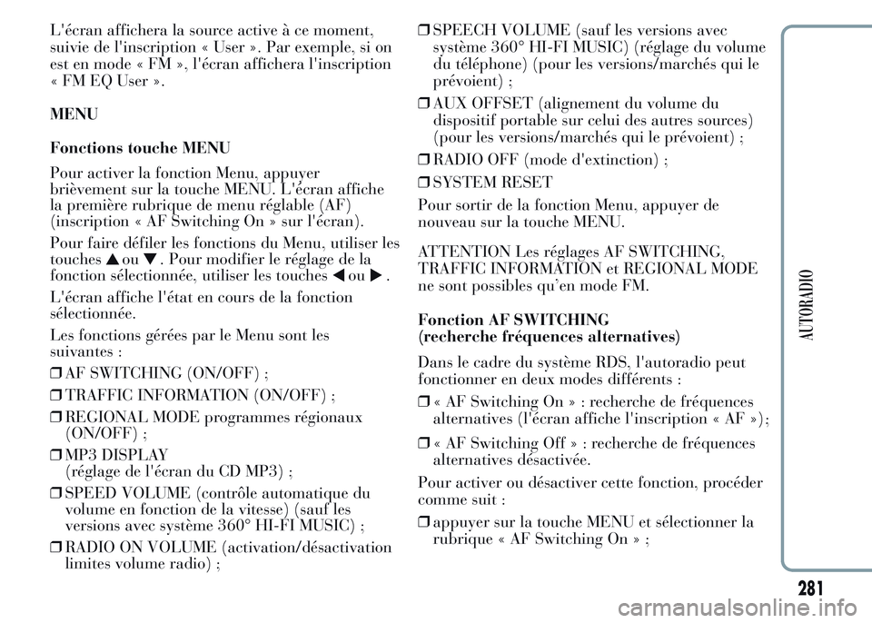 Lancia Ypsilon 2015  Notice dentretien (in French) L'écran affichera la source active à ce moment,
suivie de l'inscription « User ». Par exemple, si on
est en mode « FM », l'écran affichera l'inscription
« FM EQ User ».
MENU
F