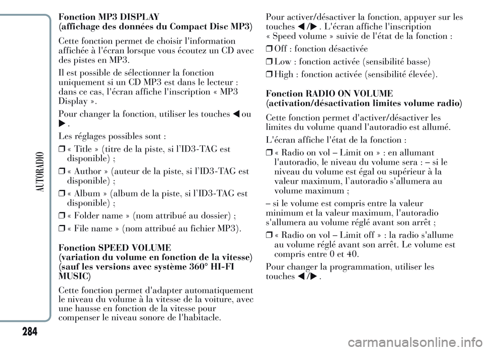 Lancia Ypsilon 2015  Notice dentretien (in French) Fonction MP3 DISPLAY
(affichage des données du Compact Disc MP3)
Cette fonction permet de choisir l'information
affichée à l'écran lorsque vous écoutez un CD avec
des pistes en MP3.
Il es