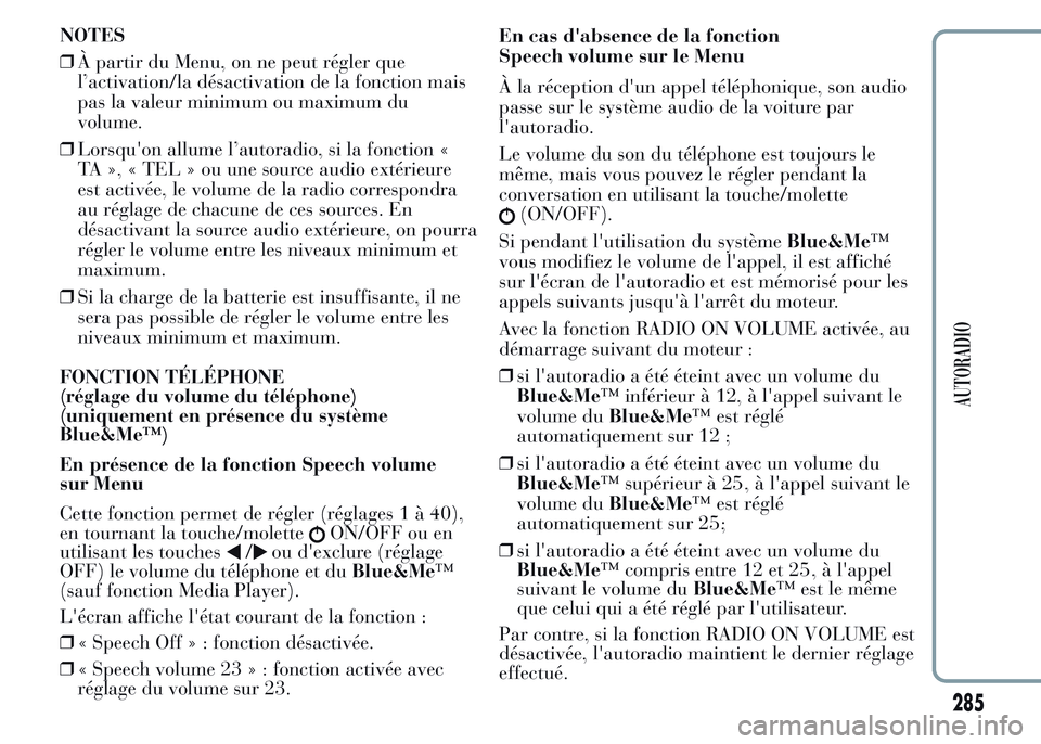 Lancia Ypsilon 2015  Notice dentretien (in French) ❒À partir du Menu, on ne peut régler que
l’activation/la désactivation de la fonction mais
pas la valeur minimum ou maximum du
volume.
❒Lorsqu'on allume l’autoradio, si la fonction «
T