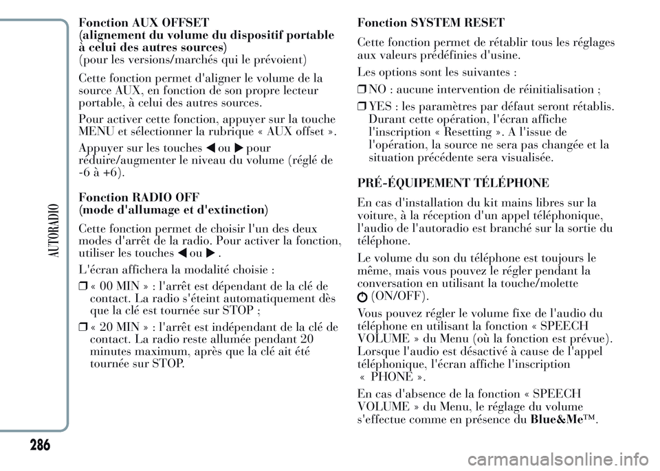 Lancia Ypsilon 2015  Notice dentretien (in French) Fonction AUX OFFSET
(alignement du volume du dispositif portable
à celui des autres sources)
(pour les versions/marchés qui le prévoient)
Cette fonction permet d'aligner le volume de la
source 
