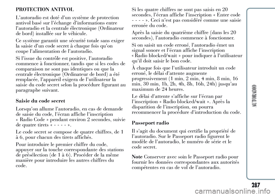 Lancia Ypsilon 2015  Notice dentretien (in French) PROTECTION ANTIVOL
L'autoradio est doté d'un système de protection
antivol basé sur l'échange d'informations entre
l'autoradio et la centrale électronique (Ordinateur
de bord)