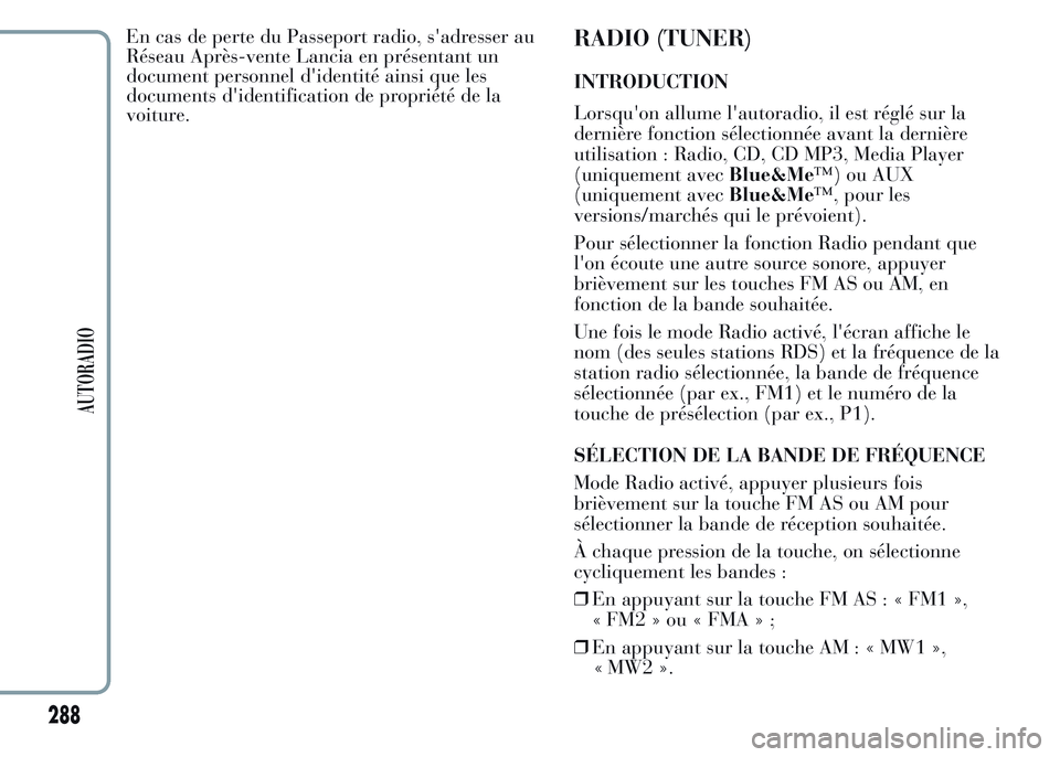 Lancia Ypsilon 2015  Notice dentretien (in French) En cas de perte du Passeport radio, s'adresser au
Réseau Après-vente Lancia en présentant un
document personnel d'identité ainsi que les
documents d'identification de propriété de la