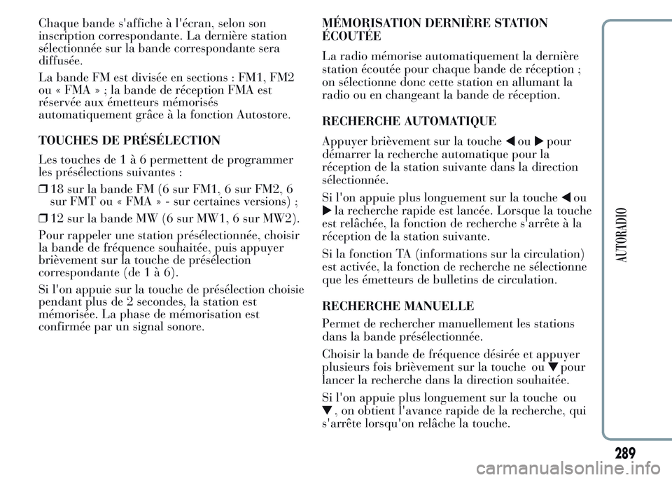 Lancia Ypsilon 2015  Notice dentretien (in French) Chaque bande s'affiche à l'écran, selon son
inscription correspondante. La dernière station
sélectionnée sur la bande correspondante sera
diffusée.
La bande FM est divisée en sections :