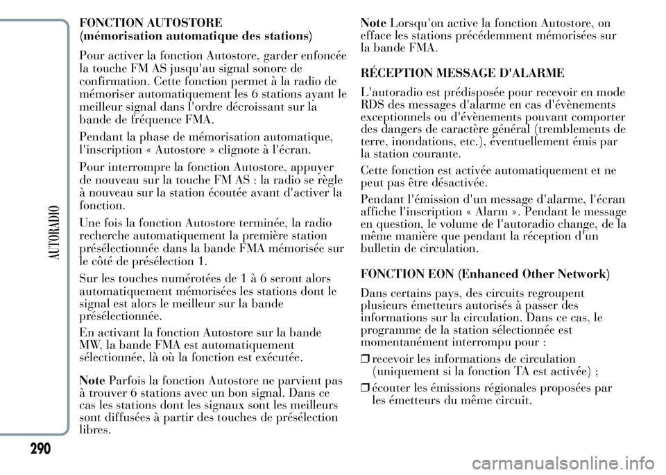Lancia Ypsilon 2015  Notice dentretien (in French) FONCTION AUTOSTORE
(mémorisation automatique des stations)
Pour activer la fonction Autostore, garder enfoncée
la touche FM AS jusqu'au signal sonore de
confirmation. Cette fonction permet à la
