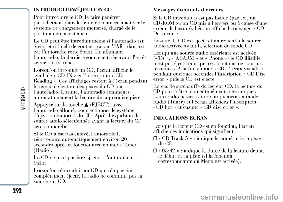 Lancia Ypsilon 2015  Notice dentretien (in French) INTRODUCTION/ÉJECTION CD
Pour introduire le CD, le faire pénétrer
partiellement dans la fente de manière à activer le
système de chargement motorisé, chargé de le
positionner correctement.
Le 