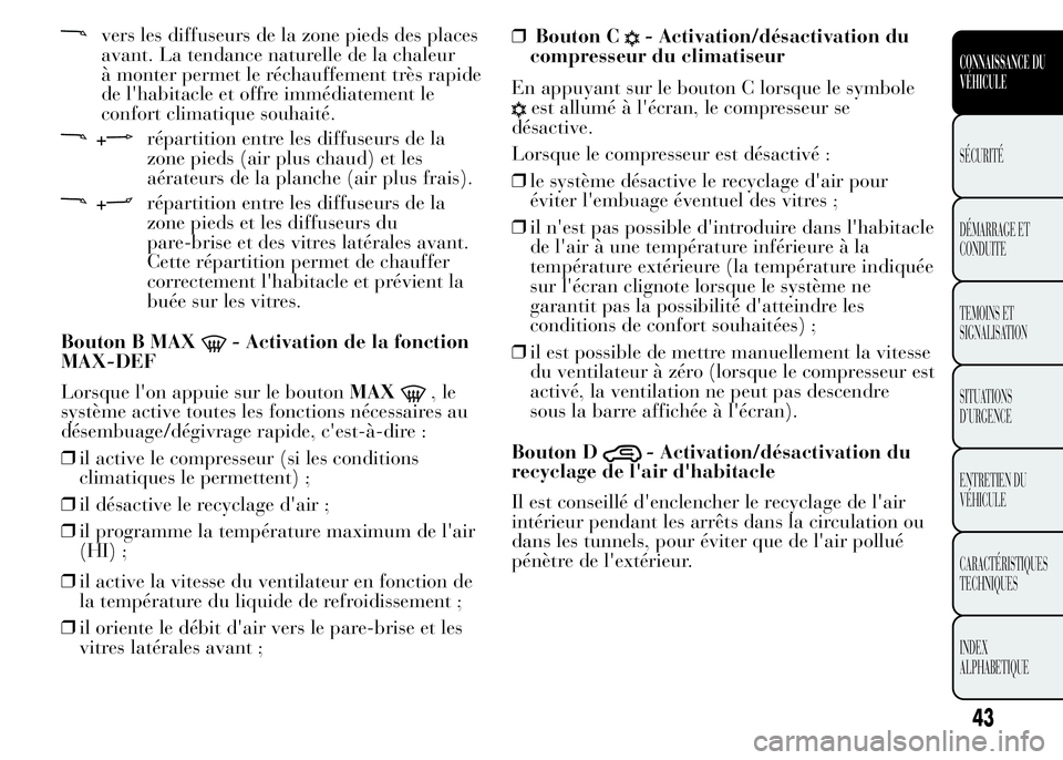 Lancia Ypsilon 2015  Notice dentretien (in French) vers les diffuseurs de la zone pieds des places
avant. La tendance naturelle de la chaleur
à monter permet le réchauffement très rapide
de l'habitacle et offre immédiatement le
confort climati