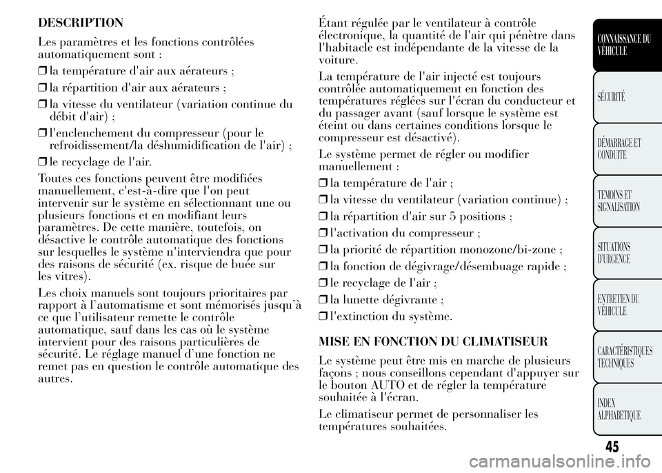Lancia Ypsilon 2015  Notice dentretien (in French) DESCRIPTION
Les paramètres et les fonctions contrôlées
automatiquement sont :
❒la température d'air aux aérateurs ;
❒la répartition d'air aux aérateurs ;
❒la vitesse du ventilateu