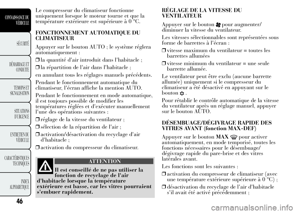 Lancia Ypsilon 2015  Notice dentretien (in French) Le compresseur du climatiseur fonctionne
uniquement lorsque le moteur tourne et que la
température extérieure est supérieureà0°C.
FONCTIONNEMENT AUTOMATIQUE DU
CLIMATISEUR
Appuyer sur le bouton A