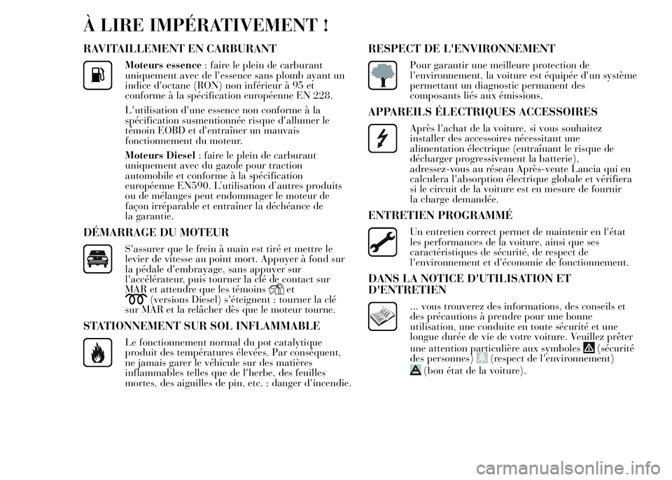 Lancia Ypsilon 2015  Notice dentretien (in French) À LIRE IMPÉRATIVEMENT !
RAVITAILLEMENT EN CARBURANT
Moteurs essence: faire le plein de carburant
uniquement avec de l'essence sans plomb ayant un
indice d'octane (RON) non inférieur à 95 e