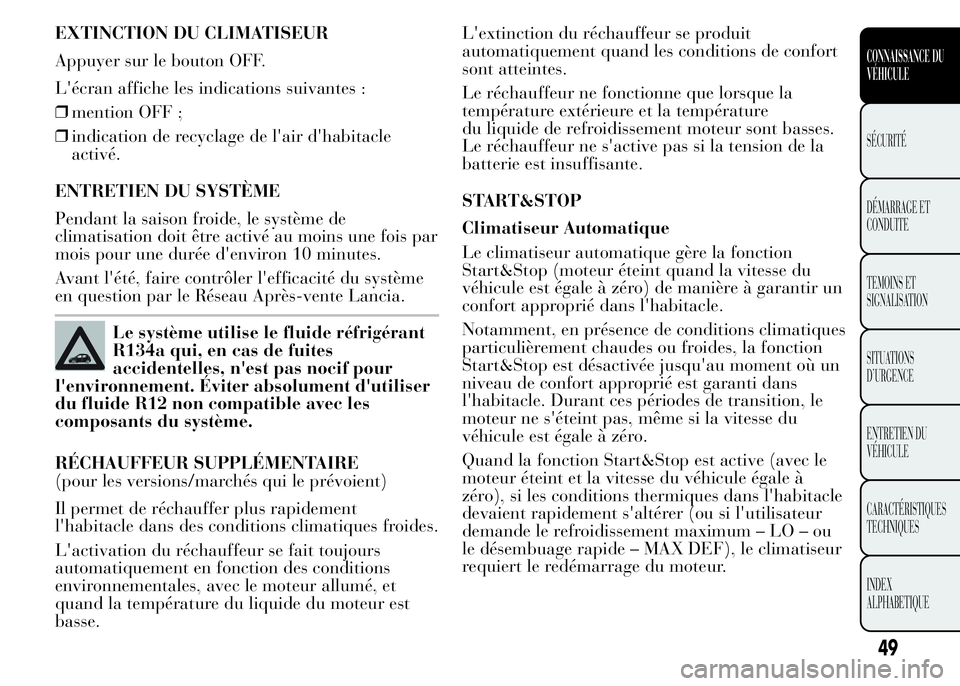 Lancia Ypsilon 2015 Notice dentretien (in French) EXTINCTION DU CLIMATISEUR
Appuyer sur le bouton OFF.
L'écran affiche les indications suivantes :
❒mention OFF ;
❒indication de recyclage de l'air d'habitacle
activé.
ENTRETIEN DU SYS Lancia Ypsilon 2015 Notice dentretien (in French) EXTINCTION DU CLIMATISEUR
Appuyer sur le bouton OFF.
L'écran affiche les indications suivantes :
❒mention OFF ;
❒indication de recyclage de l'air d'habitacle
activé.
ENTRETIEN DU SYS