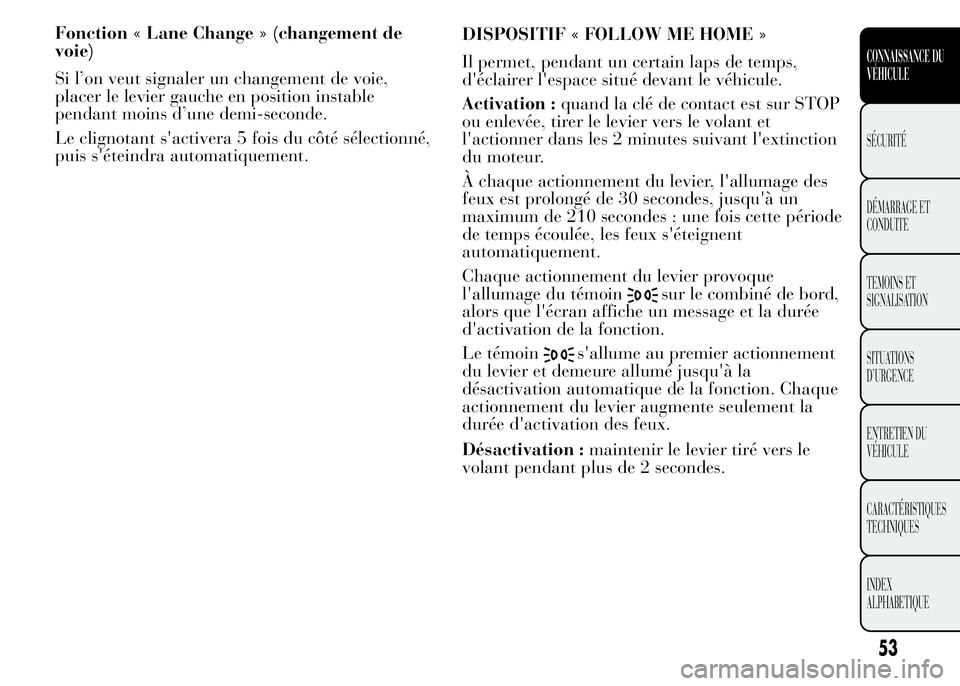 Lancia Ypsilon 2015 Notice dentretien (in French) Fonction « Lane Change » (changement de
voie)
Si l’on veut signaler un changement de voie,
placer le levier gauche en position instable
pendant moins d’une demi-seconde.
Le clignotant s'acti Lancia Ypsilon 2015 Notice dentretien (in French) Fonction « Lane Change » (changement de
voie)
Si l’on veut signaler un changement de voie,
placer le levier gauche en position instable
pendant moins d’une demi-seconde.
Le clignotant s'acti