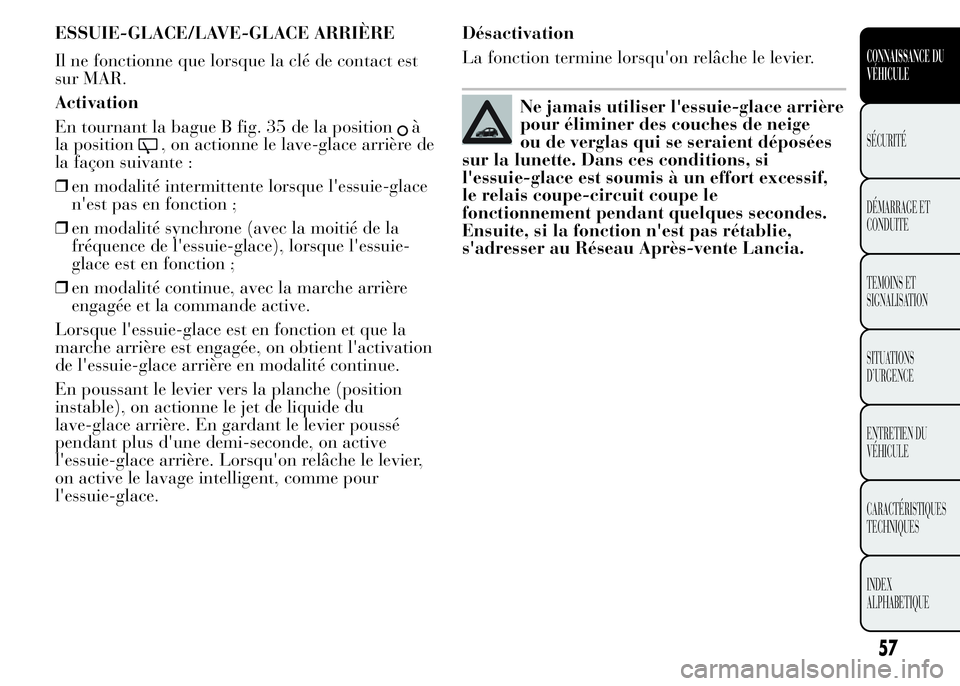 Lancia Ypsilon 2015 Notice dentretien (in French) ESSUIE-GLACE/LAVE-GLACE ARRIÈRE
Il ne fonctionne que lorsque la clé de contact est
sur MAR.
Activation
En tournant la bague B fig. 35 de la position
à
la position
, on actionne le lave-glace arriè Lancia Ypsilon 2015 Notice dentretien (in French) ESSUIE-GLACE/LAVE-GLACE ARRIÈRE
Il ne fonctionne que lorsque la clé de contact est
sur MAR.
Activation
En tournant la bague B fig. 35 de la position
à
la position
, on actionne le lave-glace arriè
