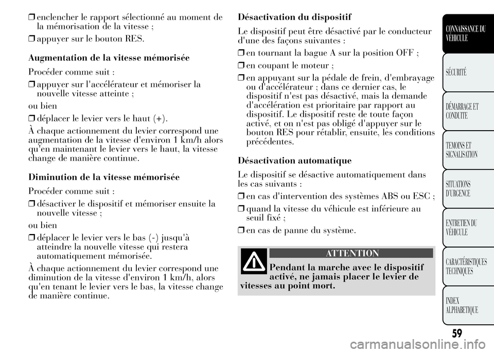 Lancia Ypsilon 2015 Notice dentretien (in French) ❒enclencher le rapport sélectionné au moment de
la mémorisation de la vitesse ;
❒appuyer sur le bouton RES.
Augmentation de la vitesse mémorisée
Procéder comme suit :
❒appuyer sur l'ac Lancia Ypsilon 2015 Notice dentretien (in French) ❒enclencher le rapport sélectionné au moment de
la mémorisation de la vitesse ;
❒appuyer sur le bouton RES.
Augmentation de la vitesse mémorisée
Procéder comme suit :
❒appuyer sur l'ac