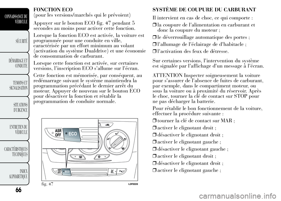 Lancia Ypsilon 2015 Notice dentretien (in French) FONCTION ECO
(pour les versions/marchés qui le prévoient)
Appuyer sur le bouton ECO fig. 47 pendant 5
secondes au moins pour activer cette fonction.
Lorsque la fonction ECO est activée, la voiture Lancia Ypsilon 2015 Notice dentretien (in French) FONCTION ECO
(pour les versions/marchés qui le prévoient)
Appuyer sur le bouton ECO fig. 47 pendant 5
secondes au moins pour activer cette fonction.
Lorsque la fonction ECO est activée, la voiture