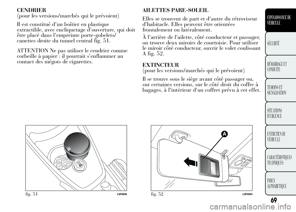 Lancia Ypsilon 2015 Notice dentretien (in French) CENDRIER
(pour les versions/marchés qui le prévoient)
Il est constitué d'un boîtier en plastique
extractible, avec encliquetage d'ouverture, qui doit
être placé dans l'empreinte port Lancia Ypsilon 2015 Notice dentretien (in French) CENDRIER
(pour les versions/marchés qui le prévoient)
Il est constitué d'un boîtier en plastique
extractible, avec encliquetage d'ouverture, qui doit
être placé dans l'empreinte port