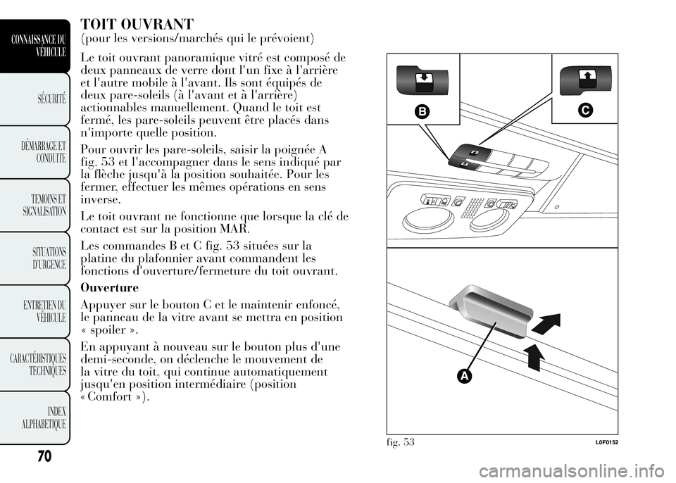 Lancia Ypsilon 2015 Notice dentretien (in French) TOIT OUVRANT
(pour les versions/marchés qui le prévoient)
Le toit ouvrant panoramique vitré est composé de
deux panneaux de verre dont l'un fixe à l'arrière
et l'autre mobile à l Lancia Ypsilon 2015 Notice dentretien (in French) TOIT OUVRANT
(pour les versions/marchés qui le prévoient)
Le toit ouvrant panoramique vitré est composé de
deux panneaux de verre dont l'un fixe à l'arrière
et l'autre mobile à l