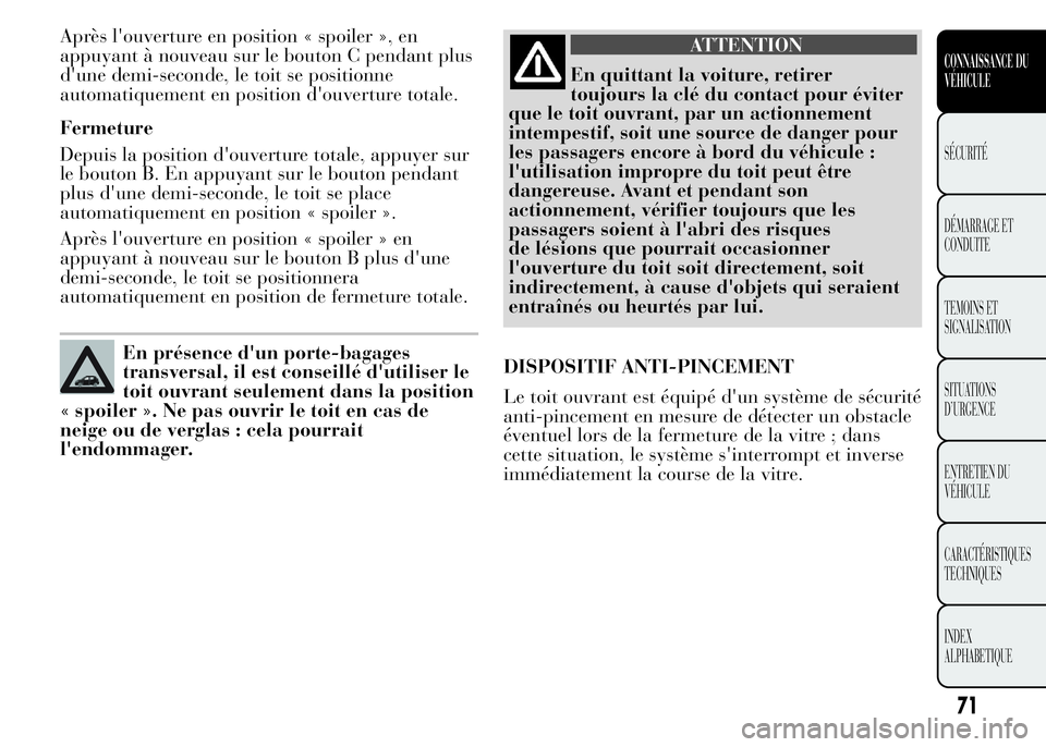 Lancia Ypsilon 2015 Notice dentretien (in French) Après l'ouverture en position « spoiler », en
appuyant à nouveau sur le bouton C pendant plus
d'une demi-seconde, le toit se positionne
automatiquement en position d'ouverture totale.
Lancia Ypsilon 2015 Notice dentretien (in French) Après l'ouverture en position « spoiler », en
appuyant à nouveau sur le bouton C pendant plus
d'une demi-seconde, le toit se positionne
automatiquement en position d'ouverture totale.
