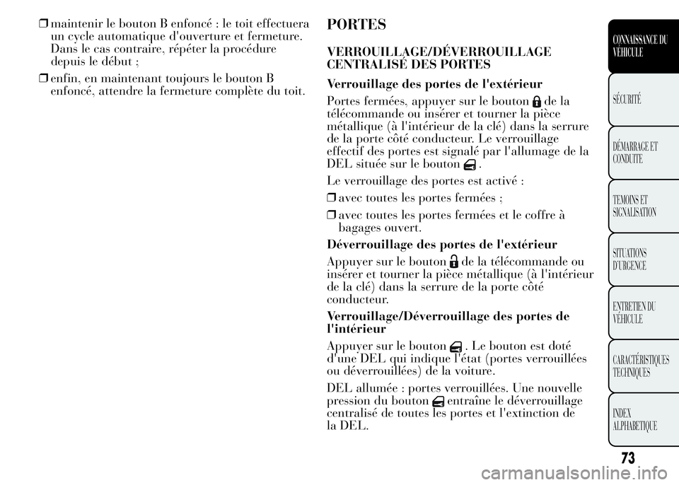 Lancia Ypsilon 2015 Notice dentretien (in French) ❒maintenir le bouton B enfoncé : le toit effectuera
un cycle automatique d'ouverture et fermeture.
Dans le cas contraire, répéter la procédure
depuis le début ;
❒enfin, en maintenant touj Lancia Ypsilon 2015 Notice dentretien (in French) ❒maintenir le bouton B enfoncé : le toit effectuera
un cycle automatique d'ouverture et fermeture.
Dans le cas contraire, répéter la procédure
depuis le début ;
❒enfin, en maintenant touj