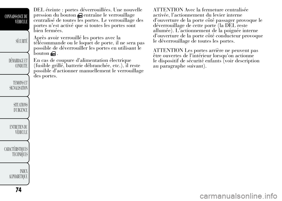 Lancia Ypsilon 2015 Notice dentretien (in French) DEL éteinte : portes déverrouillées. Une nouvelle
pression du bouton
entraîne le verrouillage
centralisé de toutes les portes. Le verrouillage des
portes n'est activé que si toutes les porte Lancia Ypsilon 2015 Notice dentretien (in French) DEL éteinte : portes déverrouillées. Une nouvelle
pression du bouton
entraîne le verrouillage
centralisé de toutes les portes. Le verrouillage des
portes n'est activé que si toutes les porte