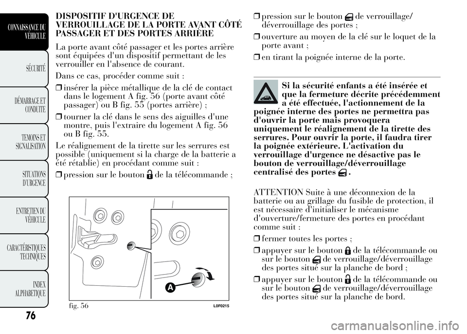Lancia Ypsilon 2015 Notice dentretien (in French) DISPOSITIF D'URGENCE DE
VERROUILLAGE DE LA PORTE AVANT CÔTÉ
PASSAGER ET DES PORTES ARRIÈRE
La porte avant côté passager et les portes arrière
sont équipées d'un dispositif permettant d Lancia Ypsilon 2015 Notice dentretien (in French) DISPOSITIF D'URGENCE DE
VERROUILLAGE DE LA PORTE AVANT CÔTÉ
PASSAGER ET DES PORTES ARRIÈRE
La porte avant côté passager et les portes arrière
sont équipées d'un dispositif permettant d