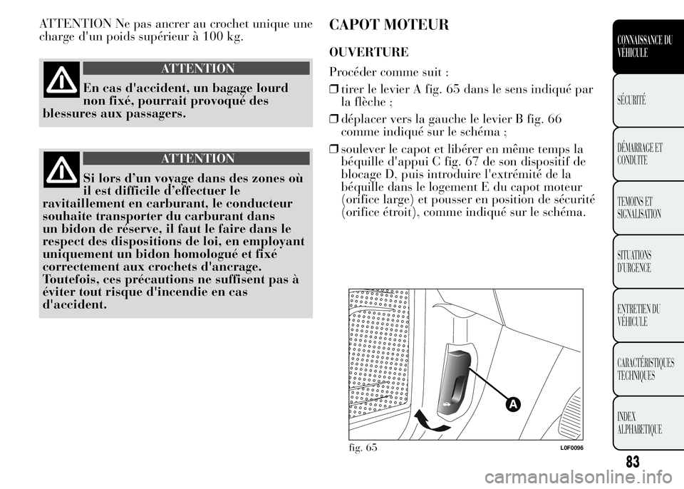 Lancia Ypsilon 2015 Notice dentretien (in French) ATTENTION Ne pas ancrer au crochet unique une
charge d'un poids supérieur à 100 kg.
ATTENTION
En cas d'accident, un bagage lourd
non fixé, pourrait provoqué des
blessures aux passagers.
AT Lancia Ypsilon 2015 Notice dentretien (in French) ATTENTION Ne pas ancrer au crochet unique une
charge d'un poids supérieur à 100 kg.
ATTENTION
En cas d'accident, un bagage lourd
non fixé, pourrait provoqué des
blessures aux passagers.
AT