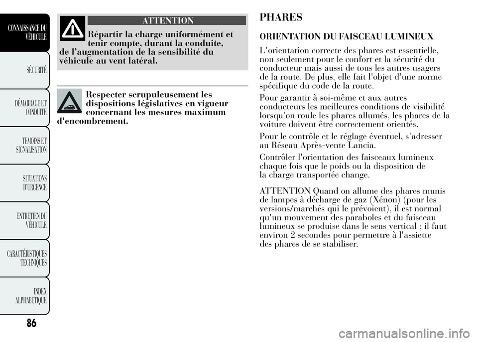 Lancia Ypsilon 2015 Notice dentretien (in French) ATTENTION
Répartir la charge uniformément et
tenir compte, durant la conduite,
de l’augmentation de la sensibilité du
véhicule au vent latéral.
Respecter scrupuleusement les
dispositions légis Lancia Ypsilon 2015 Notice dentretien (in French) ATTENTION
Répartir la charge uniformément et
tenir compte, durant la conduite,
de l’augmentation de la sensibilité du
véhicule au vent latéral.
Respecter scrupuleusement les
dispositions légis